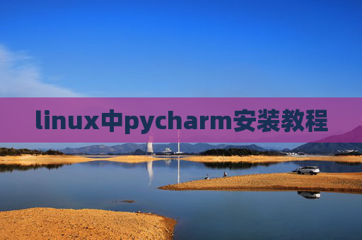 linux中pycharm安装教程 linux中pycharm安装教程